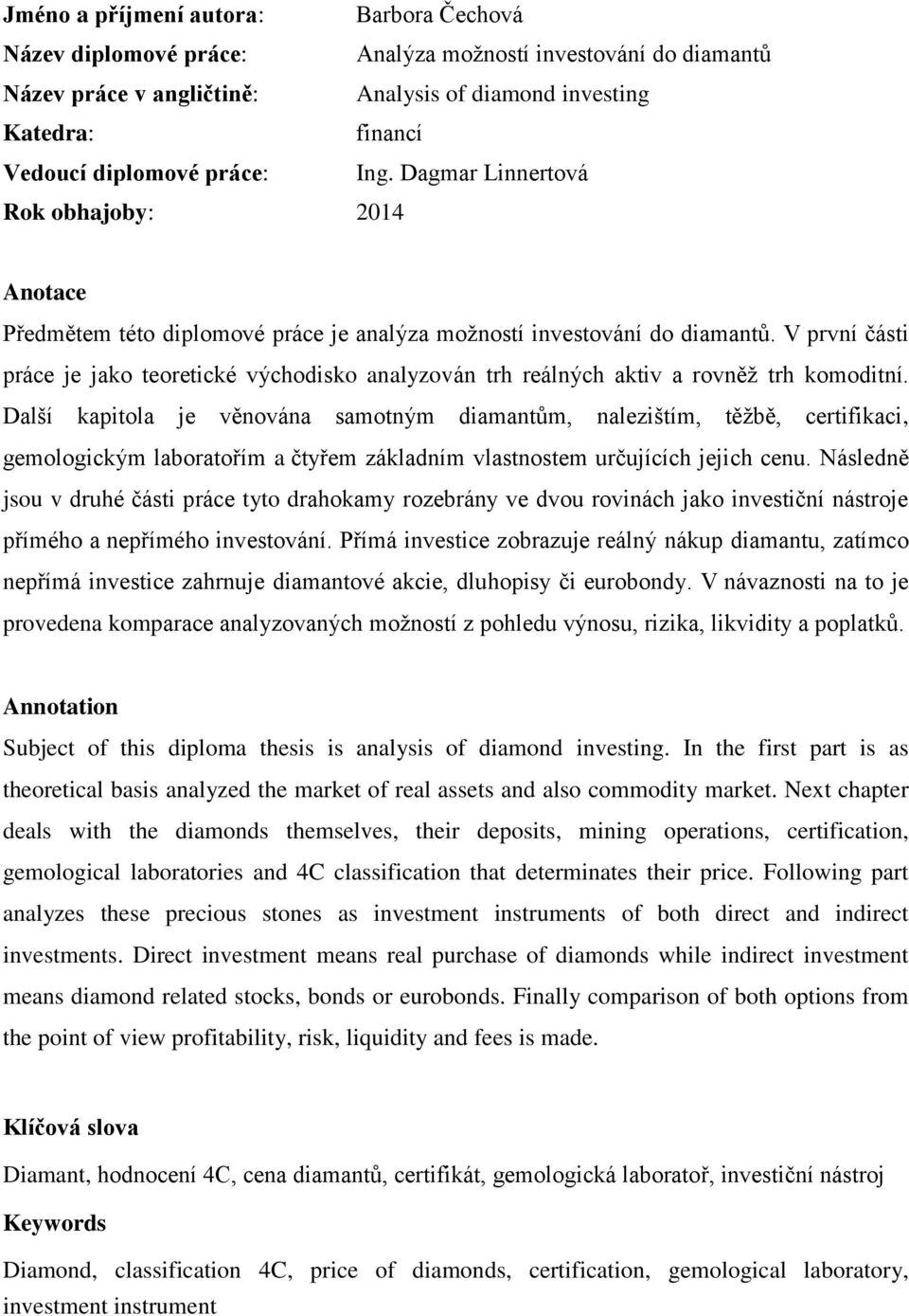 V první části práce je jako teoretické východisko analyzován trh reálných aktiv a rovněž trh komoditní.