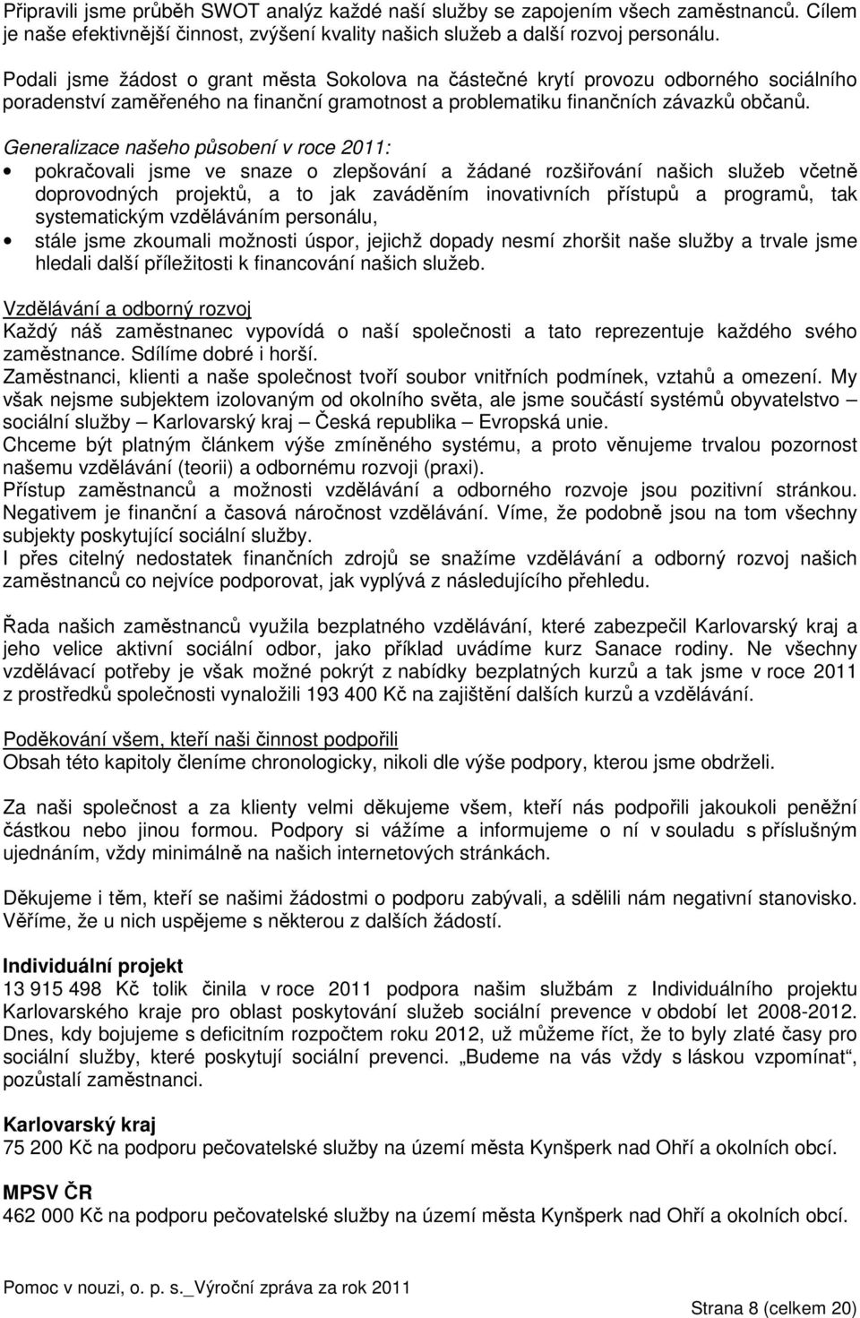 Generalizace našeho působení v roce 2011: pokračovali jsme ve snaze o zlepšování a žádané rozšiřování našich služeb včetně doprovodných projektů, a to jak zaváděním inovativních přístupů a programů,