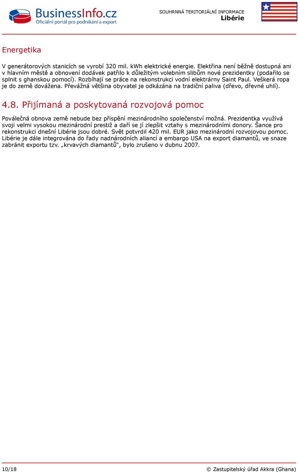 Rozbíhají se práce na rekonstrukci vodní elektrárny Saint Paul. Veškerá ropa je do země dovážena. Převážná většina obyvatel je odkázána na tradiční paliva (dřevo, dřevné uhlí). 4.8.