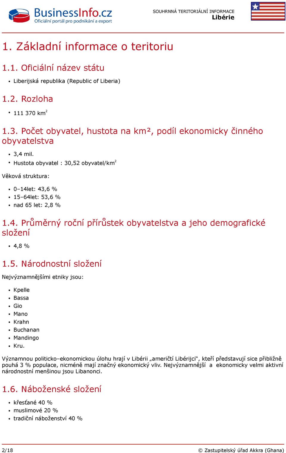 Hustota obyvatel : 30,52 obyvatel/km 2 Věková struktura: 0 14let: 43,6 % 15 64let: 53,6 % nad 65 let: 2,8 % 1.4. Průměrný roční přírůstek obyvatelstva a jeho demografické složení 4,8 % 1.5. Národnostní složení Nejvýznamnějšími etniky jsou: Kpelle Bassa Gio Mano Krahn Buchanan Mandingo Kru.