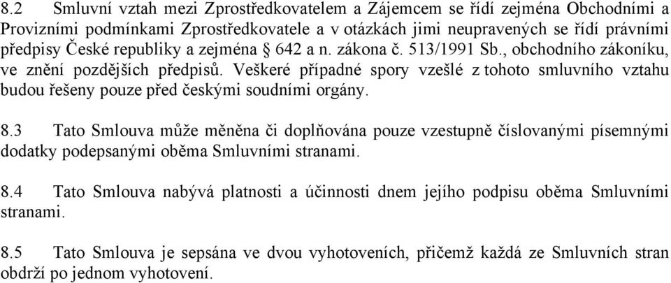 Veškeré případné spory vzešlé z tohoto smluvního vztahu budou řešeny pouze před českými soudními orgány. 8.
