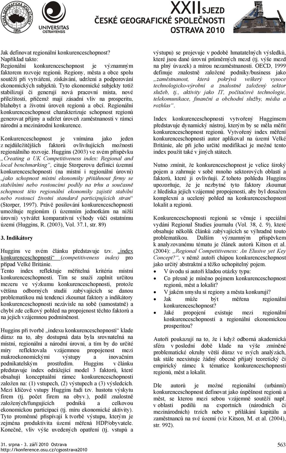 Tyto ekonomické subjekty totiž stabilizují či generují nová pracovní místa, nové příležitosti, přičemž mají zásadní vliv na prosperitu, blahobyt a životní úroveň regionů a obcí.