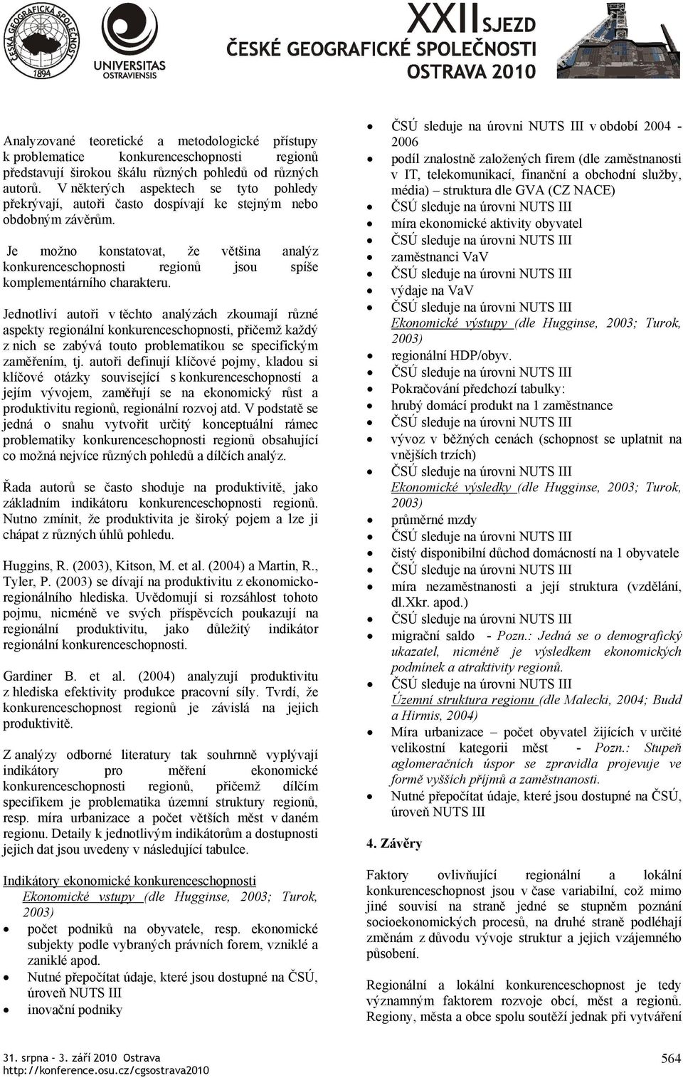 Je možno konstatovat, že většina analýz konkurenceschopnosti regionů jsou spíše komplementárního charakteru.