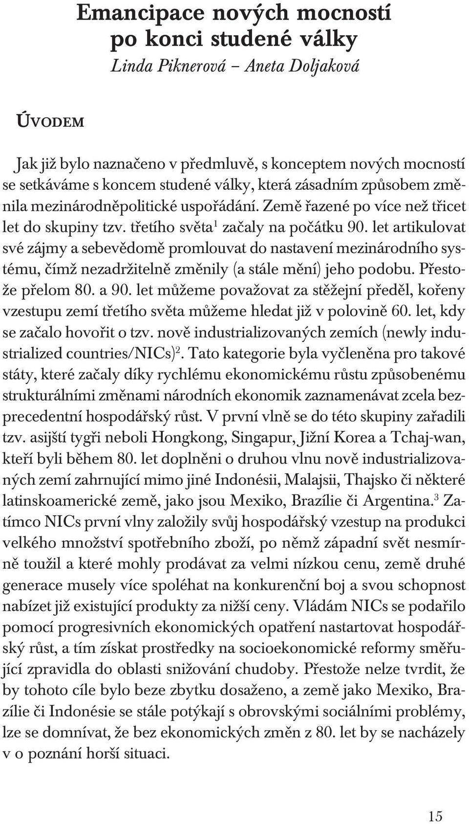 let artikulovat své zájmy a sebevědomě promlouvat do nastavení mezinárodního systému, čímž nezadržitelně změnily (a stále mění) jeho podobu. Přestože přelom 80. a 90.