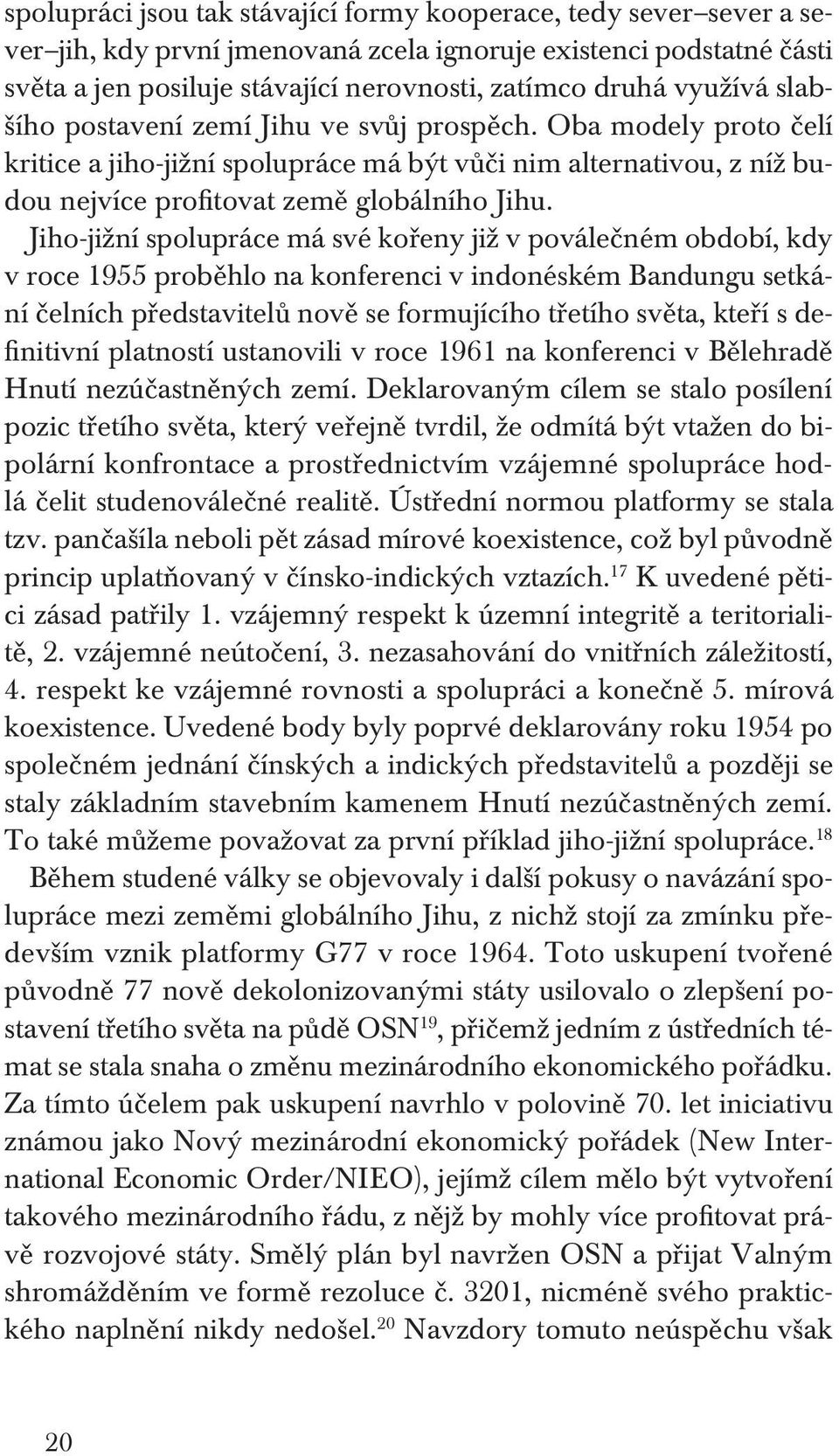 Jiho-jižní spolupráce má své kořeny již v poválečném období, kdy v roce 1955 proběhlo na konferenci v indonéském Bandungu setkání čelních představitelů nově se formujícího třetího světa, kteří s