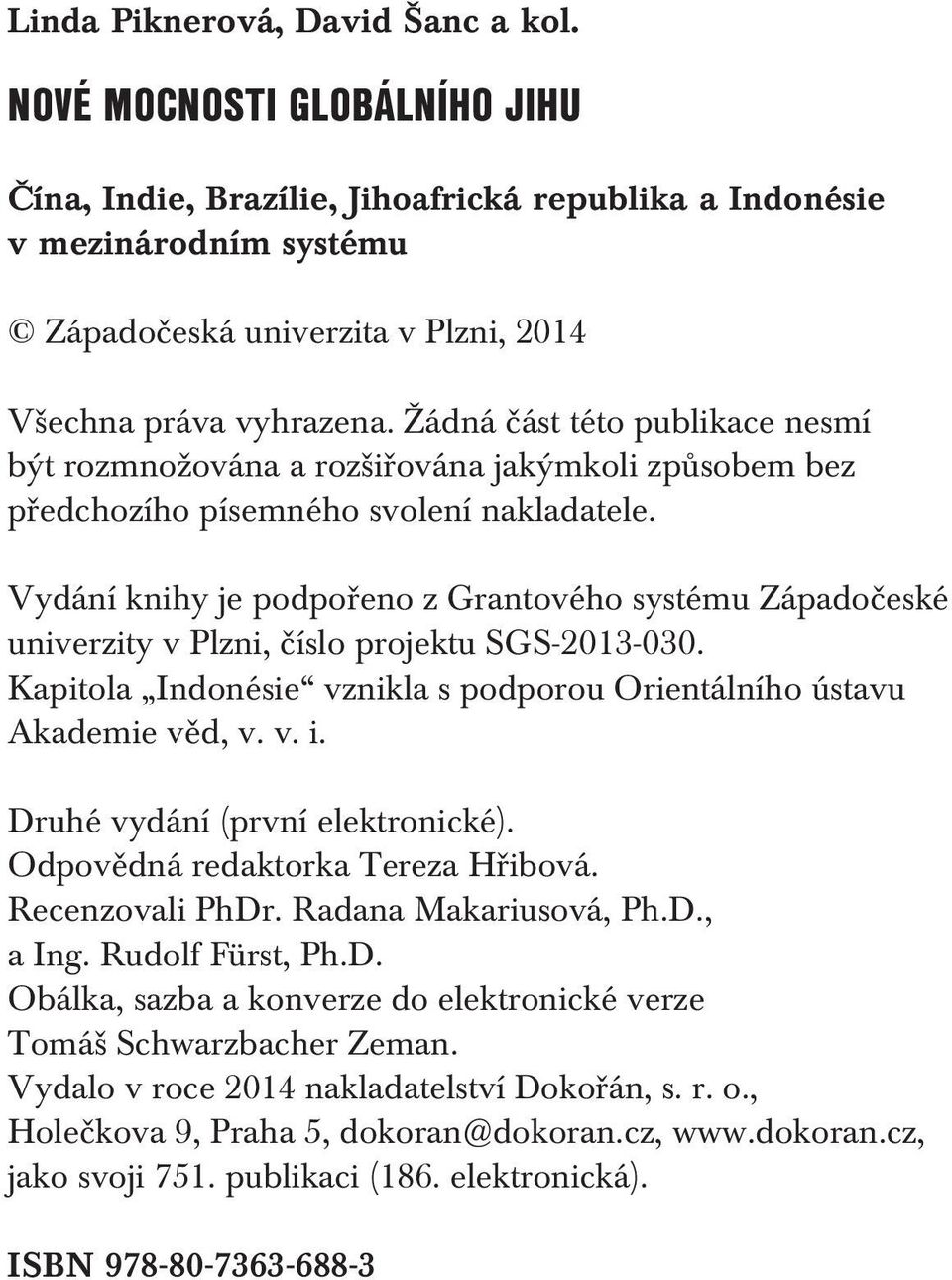 Žádná část této publikace nesmí být rozmnožována a rozšiřována jakýmkoli způsobem bez předchozího písemného svolení nakladatele.