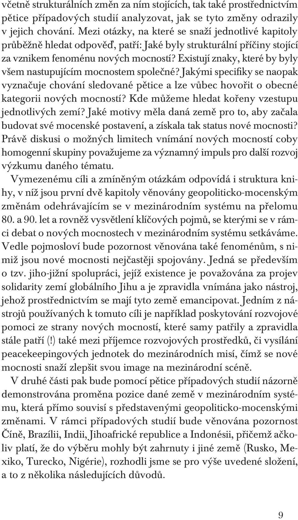 Existují znaky, které by byly všem nastupujícím mocnostem společné? Jakými specifiky se naopak vyznačuje chování sledované pětice a lze vůbec hovořit o obecné kategorii nových mocností?