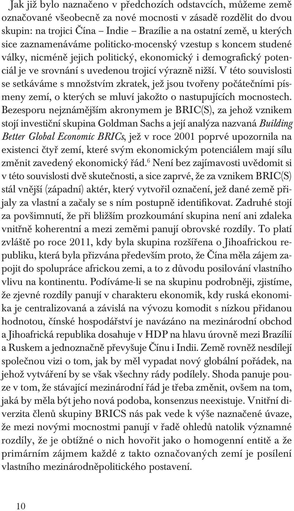 V této souvislosti se setkáváme s množstvím zkratek, jež jsou tvořeny počátečními písmeny zemí, o kterých se mluví jakožto o nastupujících mocnostech.