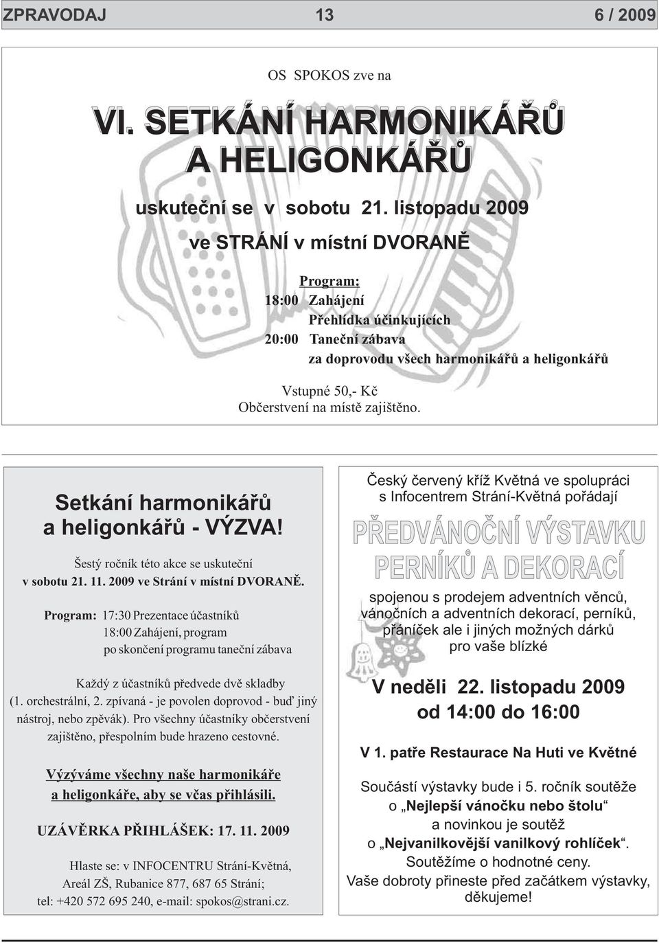 zajištìno. Setkání harmonikáøù a heligonkáøù - VÝZVA! Šestý roèník této akce se uskuteèní v sobotu 21. 11. 2009 ve Strání v místní DVORANÌ.