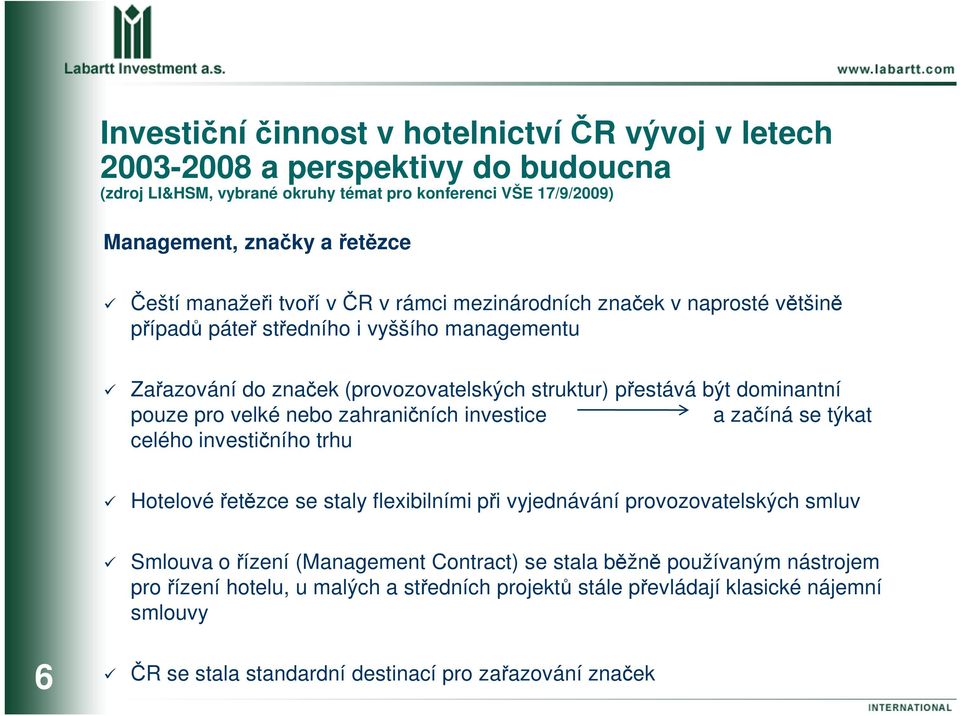 investičního trhu Hotelové řetězce se staly flexibilními při vyjednávání provozovatelských smluv Smlouva o řízení (Management Contract) se stala běžně