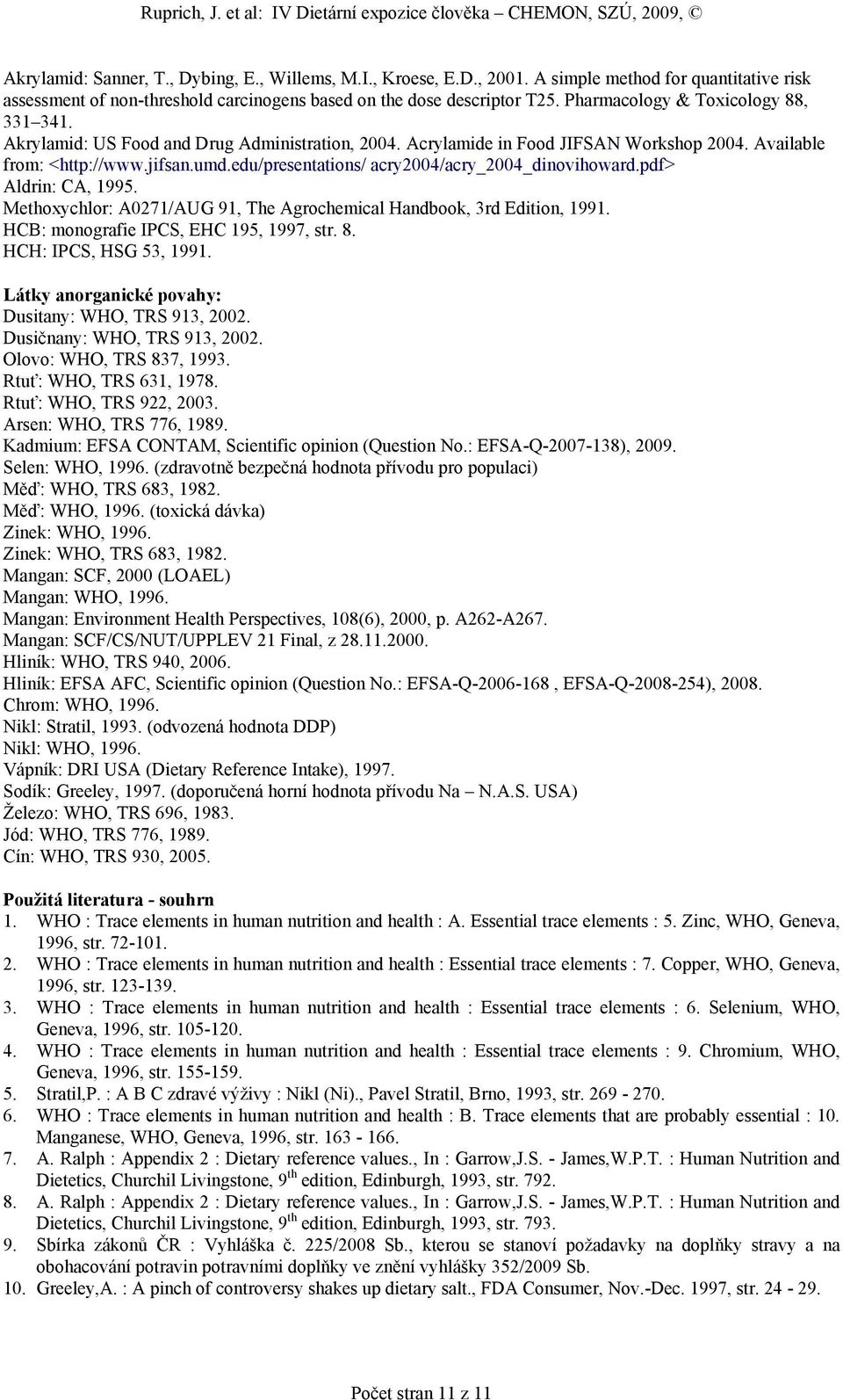 edu/presentations/ acry2004/acry_2004_dinovihoward.pdf> Aldrin: CA, 1995. Methoxychlor: A0271/AUG 91, The Agrochemical Handbook, 3rd Edition, 1991. HCB: monografie IPCS, EHC 195, 1997, str. 8.