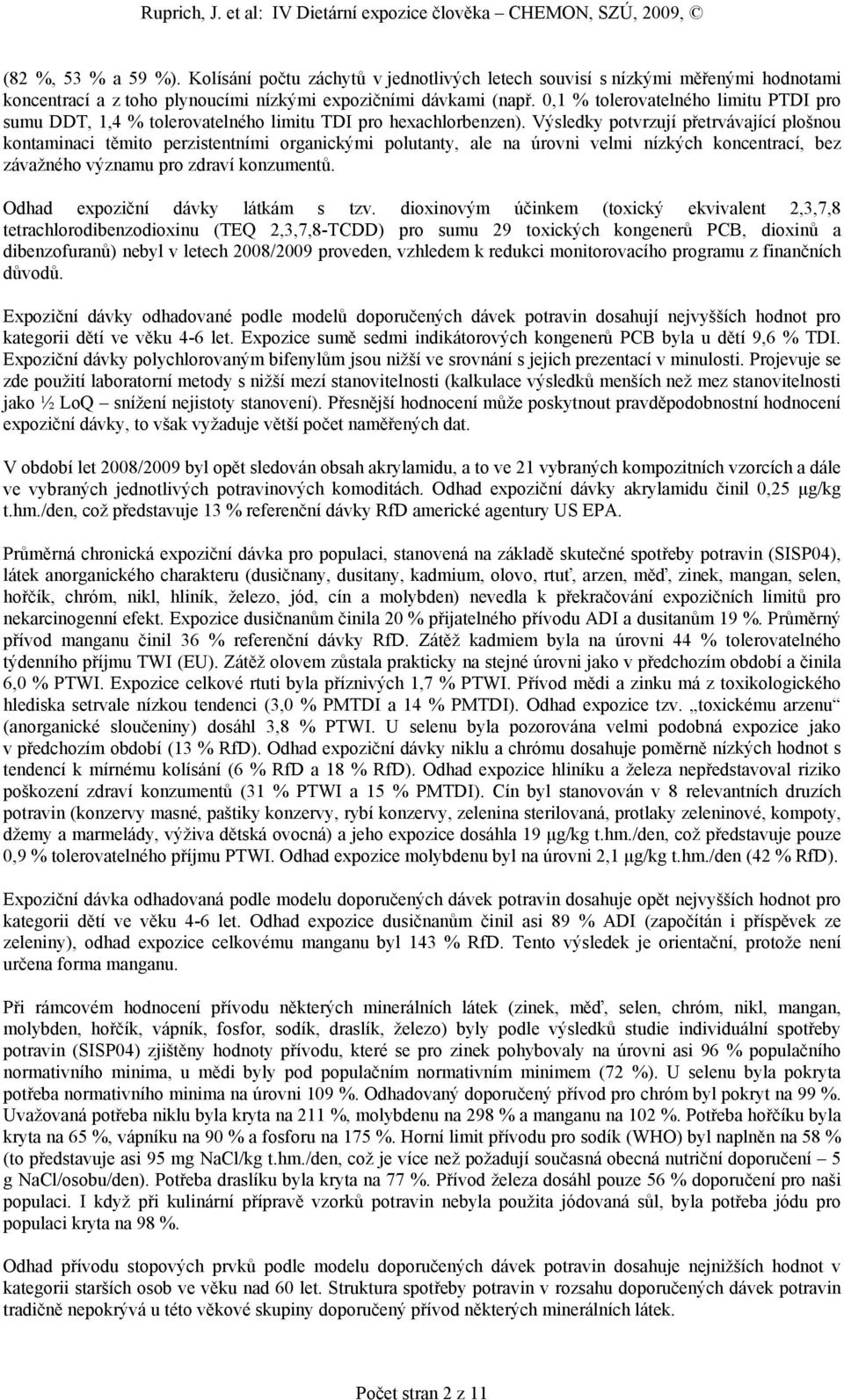 Výsledky potvrzují přetrvávající plošnou kontaminaci těmito perzistentními organickými polutanty, ale na úrovni velmi nízkých koncentrací, bez závažného významu pro zdraví konzumentů.