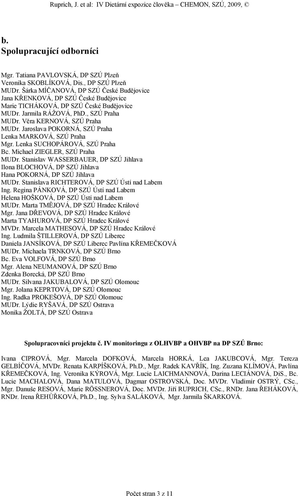 Jaroslava POKORNÁ, SZÚ Praha Lenka MARKOVÁ, SZÚ Praha Mgr. Lenka SUCHOPÁROVÁ, SZÚ Praha Bc. Michael ZIEGLER, SZÚ Praha MUDr.