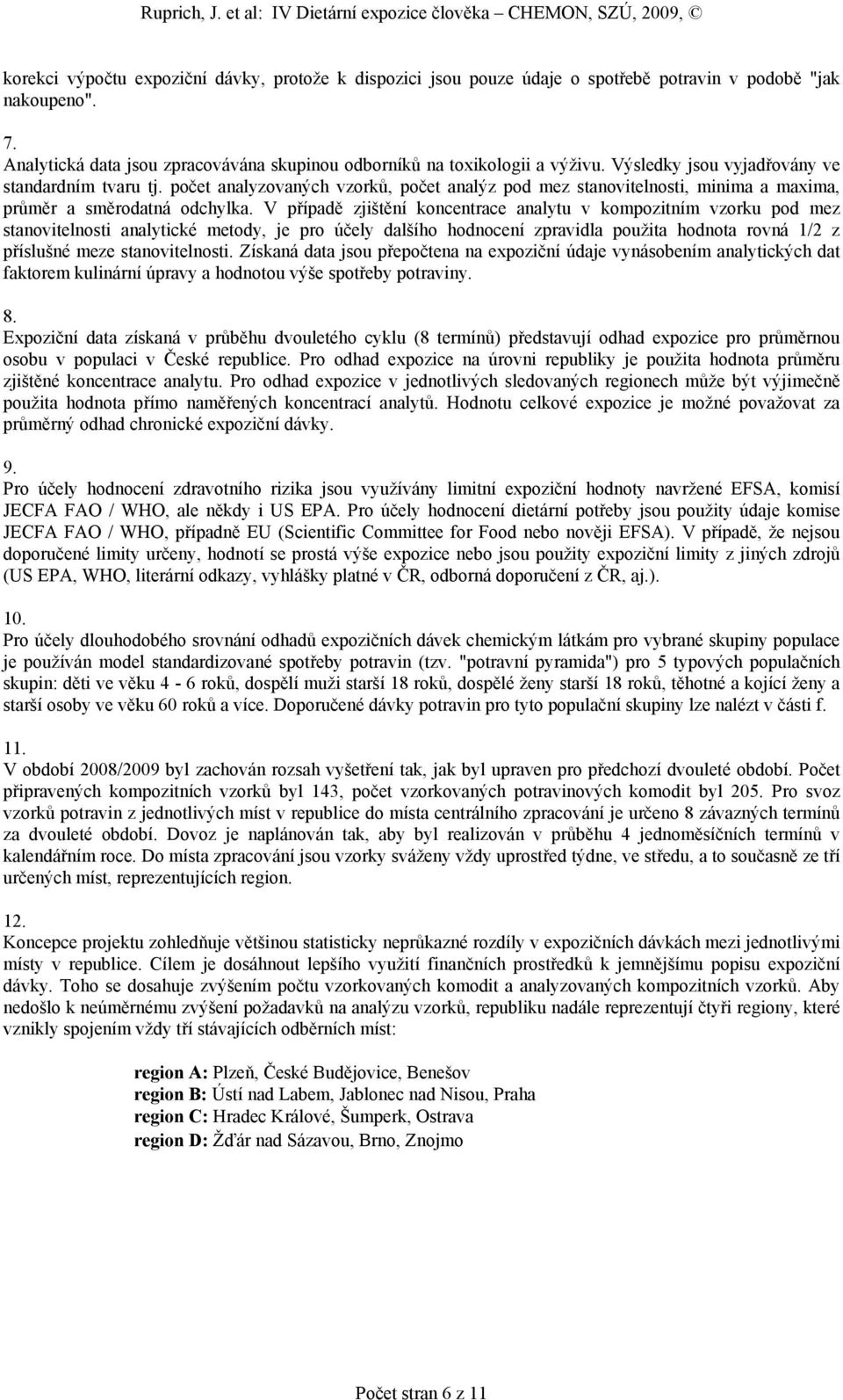 V případě zjištění koncentrace analytu v kompozitním vzorku pod mez stanovitelnosti analytické metody, je pro účely dalšího hodnocení zpravidla použita hodnota rovná 1/2 z příslušné meze