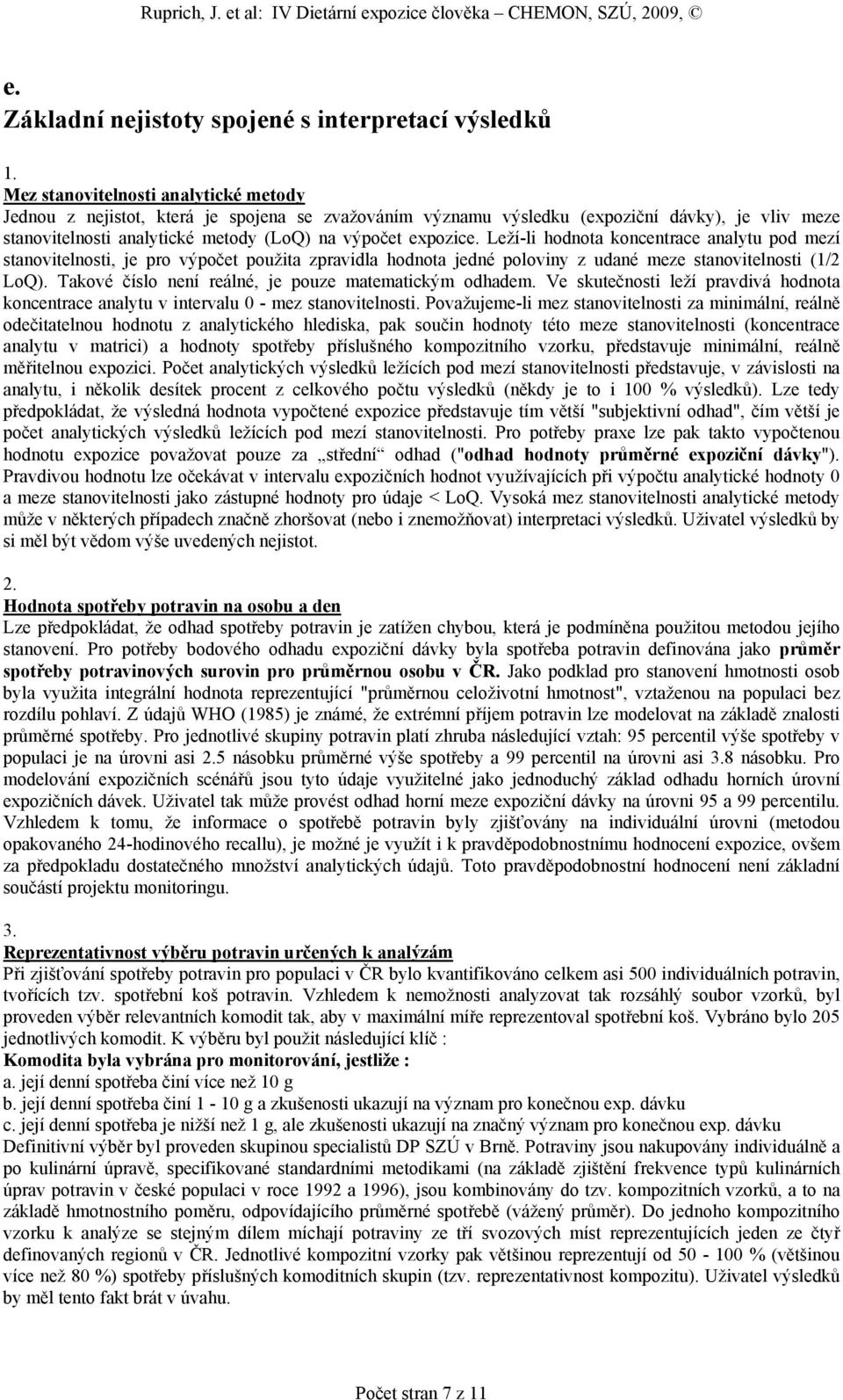 Leží-li hodnota koncentrace analytu pod mezí stanovitelnosti, je pro výpočet použita zpravidla hodnota jedné poloviny z udané meze stanovitelnosti (1/2 LoQ).