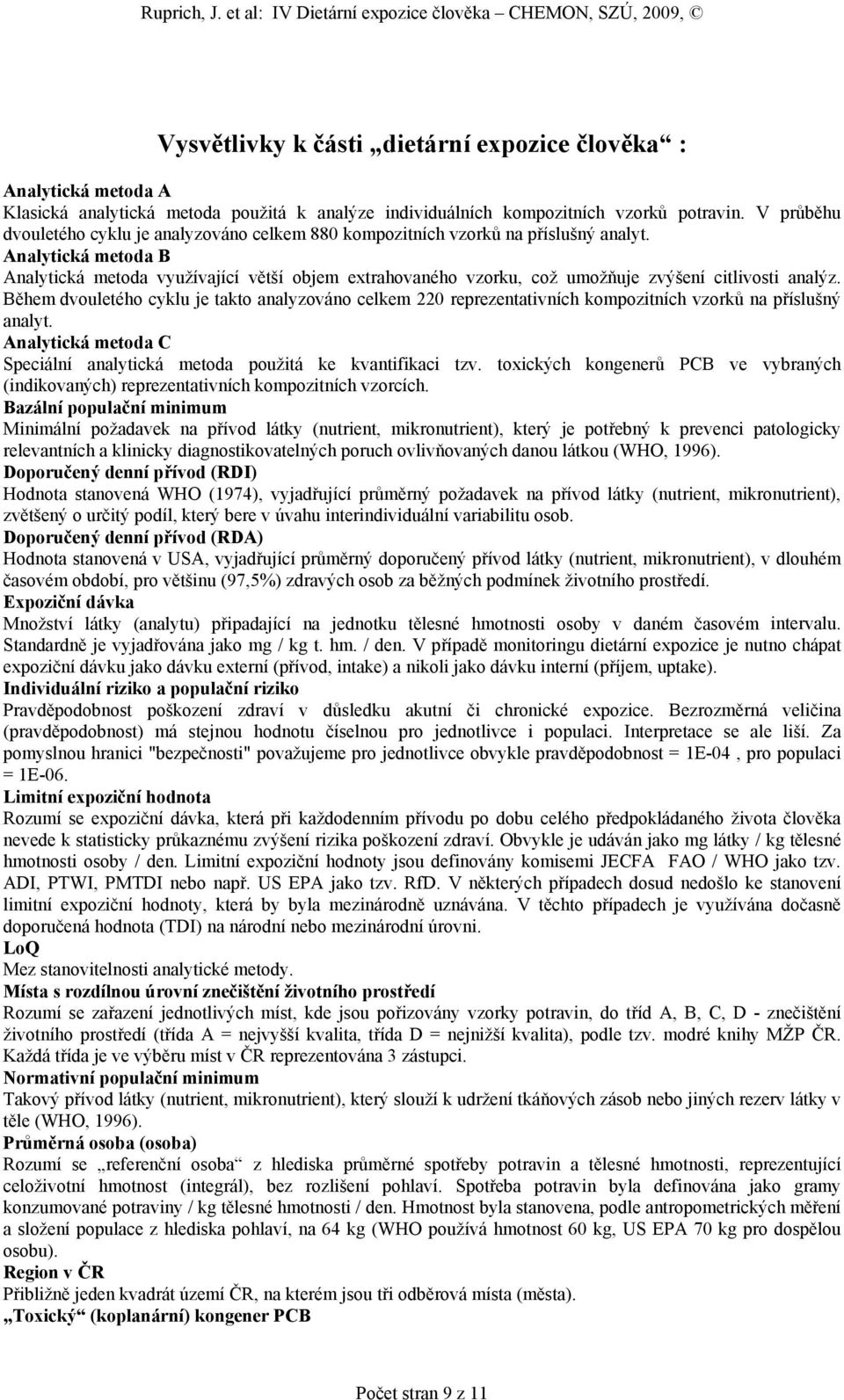 Analytická metoda B Analytická metoda využívající větší objem extrahovaného vzorku, což umožňuje zvýšení citlivosti analýz.