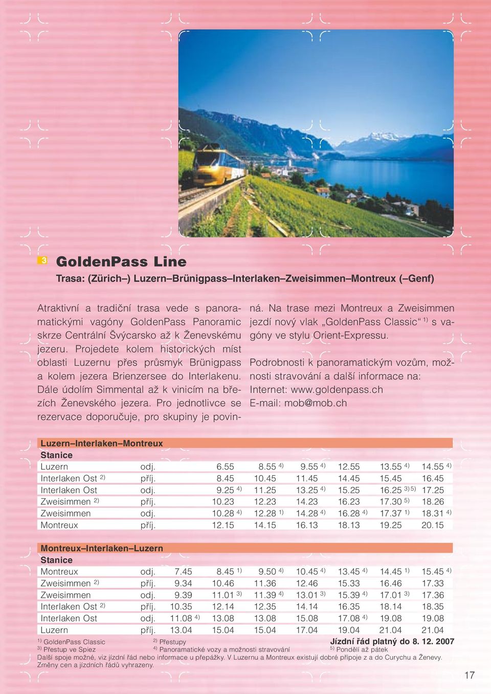 Pro jednotlivce se rezervace doporučuje, pro skupiny je povinná. Na trase mezi Montreux a Zweisimmen jezdí nový vlak GoldenPass Classic 1) s vagóny ve stylu Orient-Expressu.