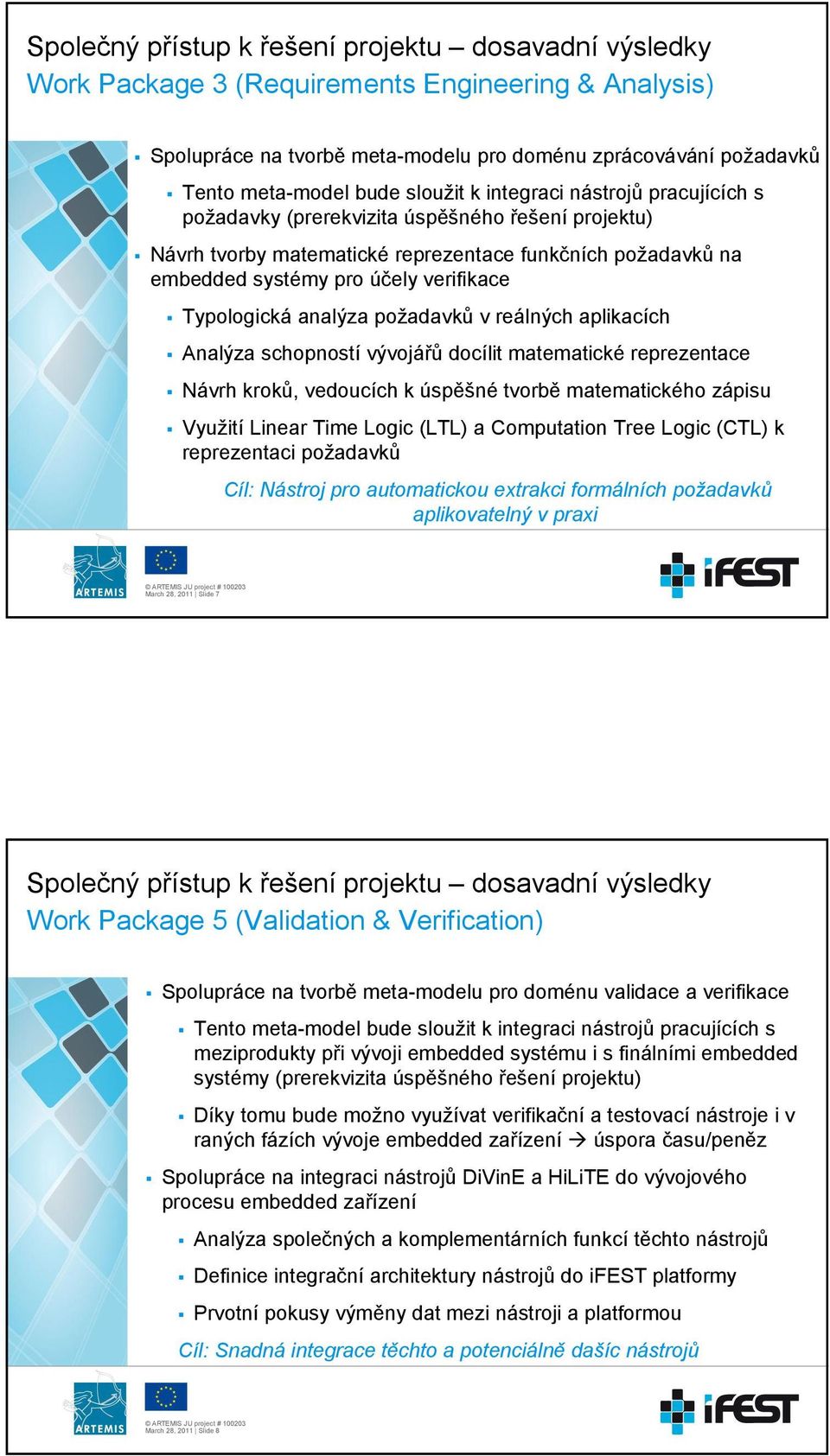 Typologická analýza požadavků v reálných aplikacích Analýza schopností vývojářů docílit matematické reprezentace Návrh kroků, vedoucích k úspěšné tvorbě matematického zápisu Využití Linear Time Logic