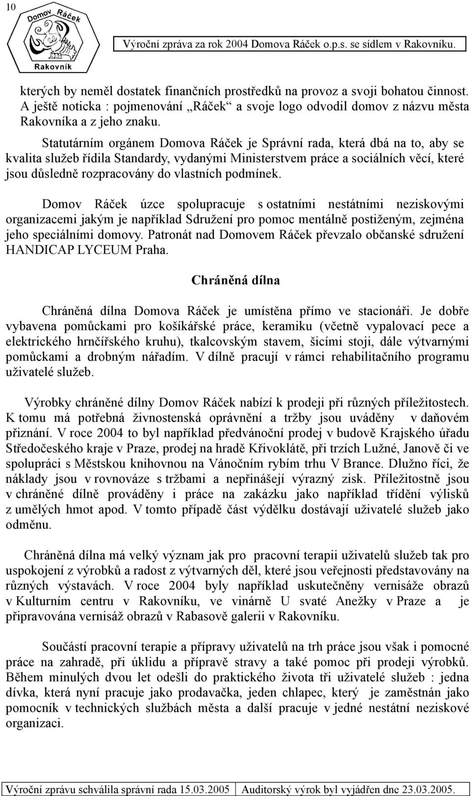 vlastních podmínek. Domov Ráček úzce spolupracuje s ostatními nestátními neziskovými organizacemi jakým je například Sdružení pro pomoc mentálně postiženým, zejména jeho speciálními domovy.