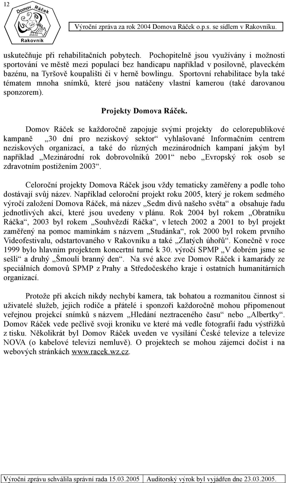 Sportovní rehabilitace byla také tématem mnoha snímků, které jsou natáčeny vlastní kamerou (také darovanou sponzorem). Projekty Domova Ráček.