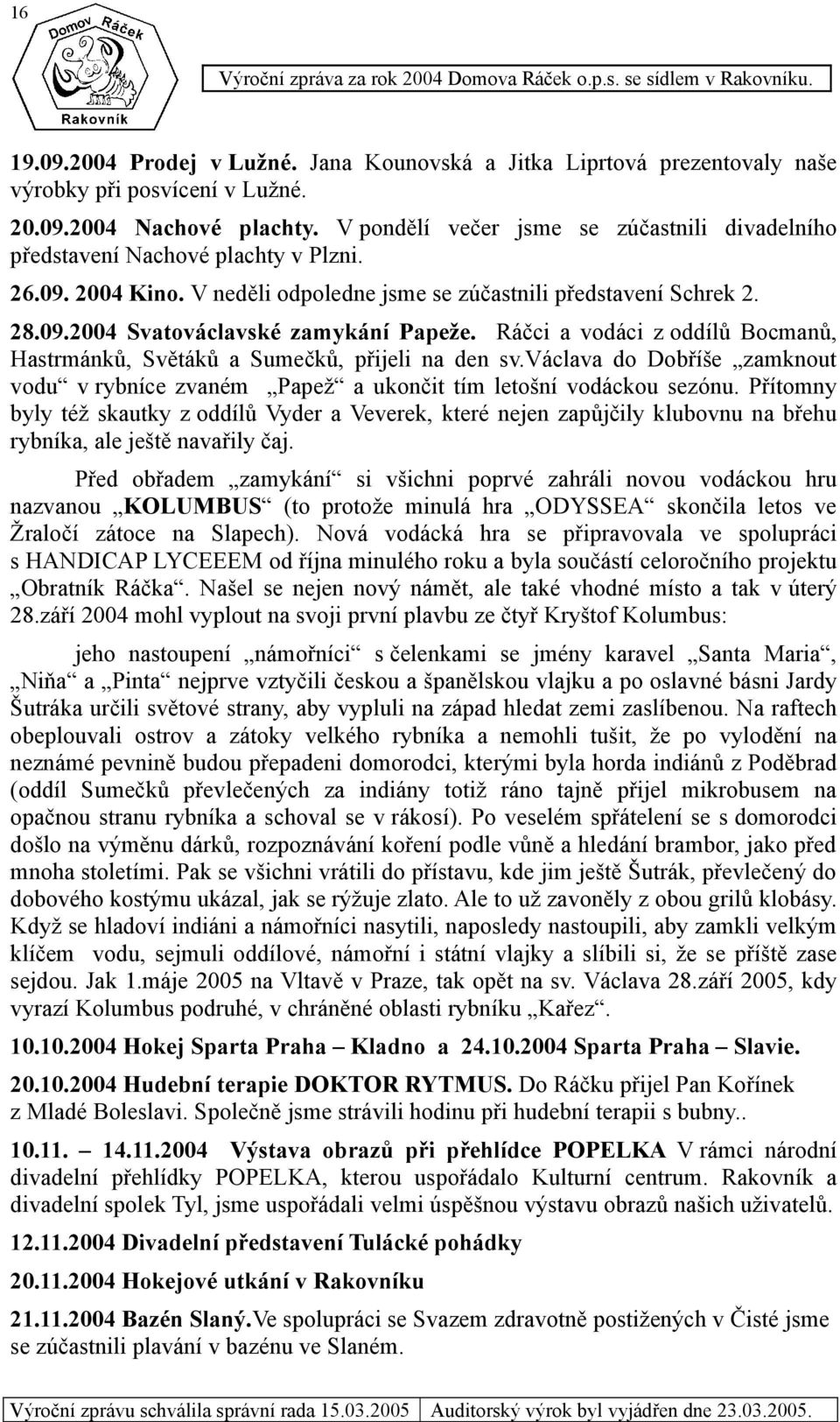 Ráčci a vodáci z oddílů Bocmanů, Hastrmánků, Světáků a Sumečků, přijeli na den sv.václava do Dobříše zamknout vodu v rybníce zvaném Papež a ukončit tím letošní vodáckou sezónu.