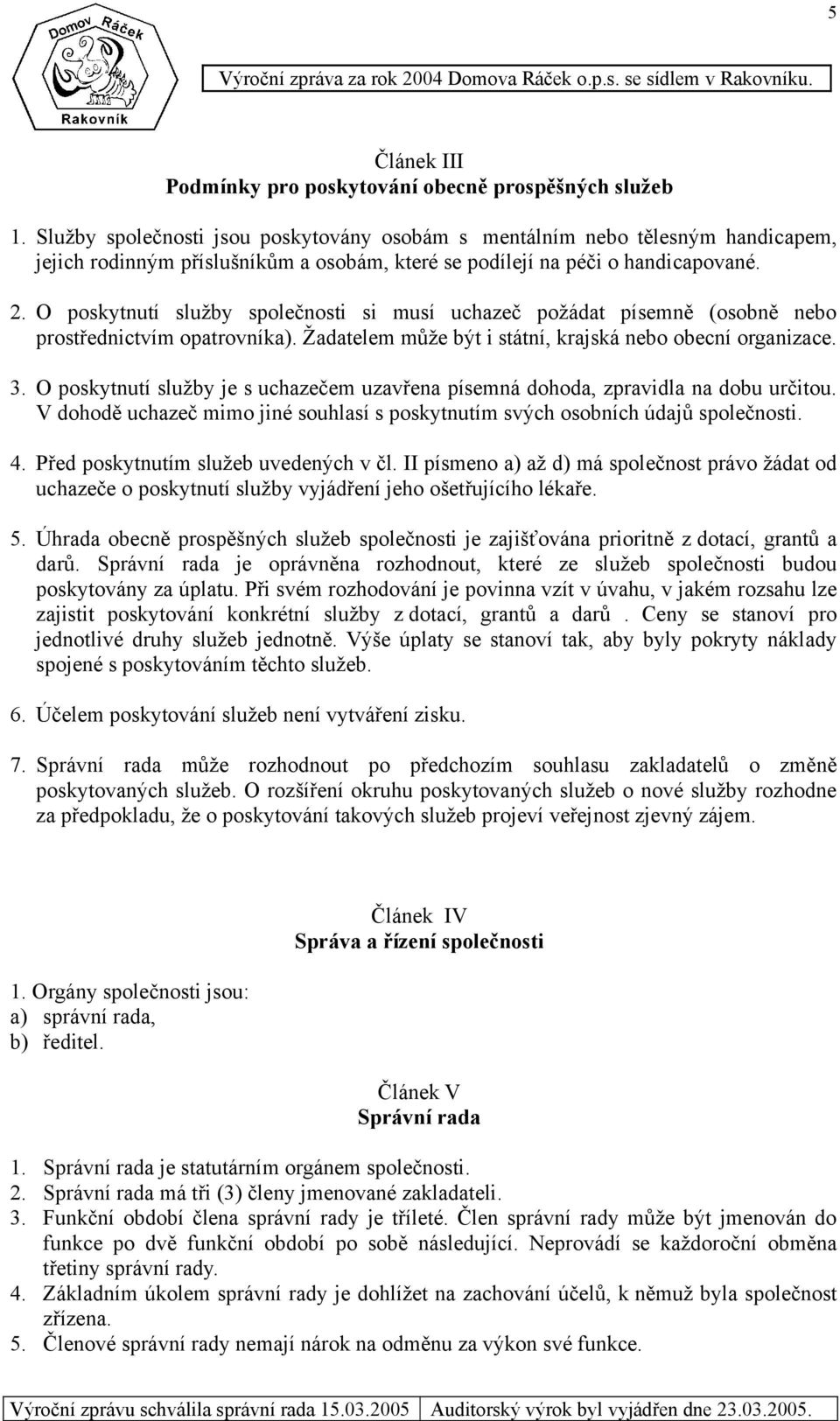 O poskytnutí služby společnosti si musí uchazeč požádat písemně (osobně nebo prostřednictvím opatrovníka). Žadatelem může být i státní, krajská nebo obecní organizace. 3.