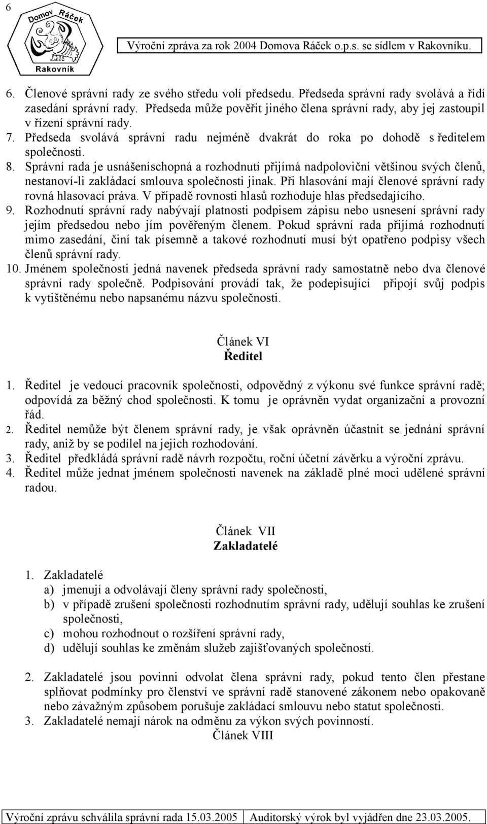 Správní rada je usnášeníschopná a rozhodnutí přijímá nadpoloviční většinou svých členů, nestanoví-li zakládací smlouva společnosti jinak. Při hlasování mají členové správní rady rovná hlasovací práva.