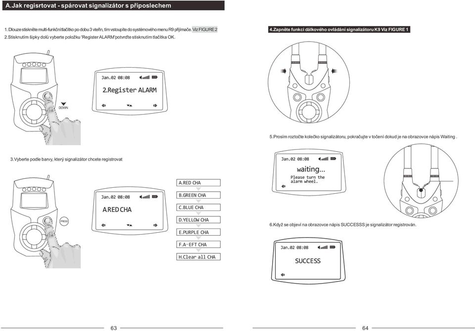 Zapněte funkci dálkového ovládání signalizátoru K9 Viz FIGURE 1 DOWN 5.Prosím roztočte kolečko signalizátoru, pokračujte v točení dokud je na obrazovce nápis Waiting.
