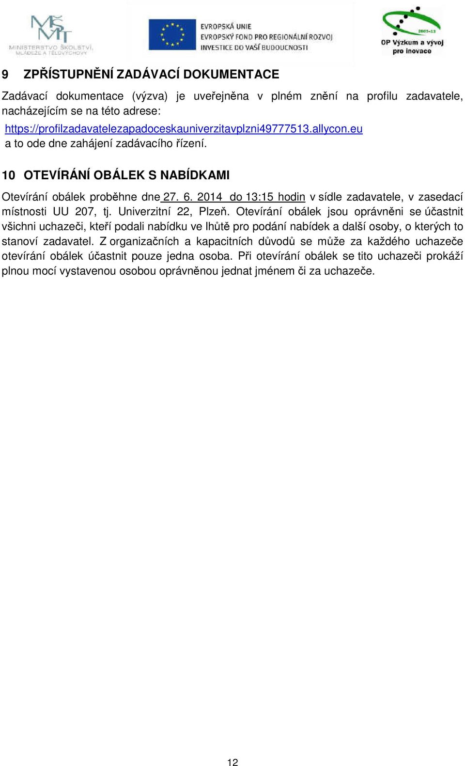 2014 do 13:15 hodin v sídle zadavatele, v zasedací místnosti UU 207, tj. Univerzitní 22, Plzeň.