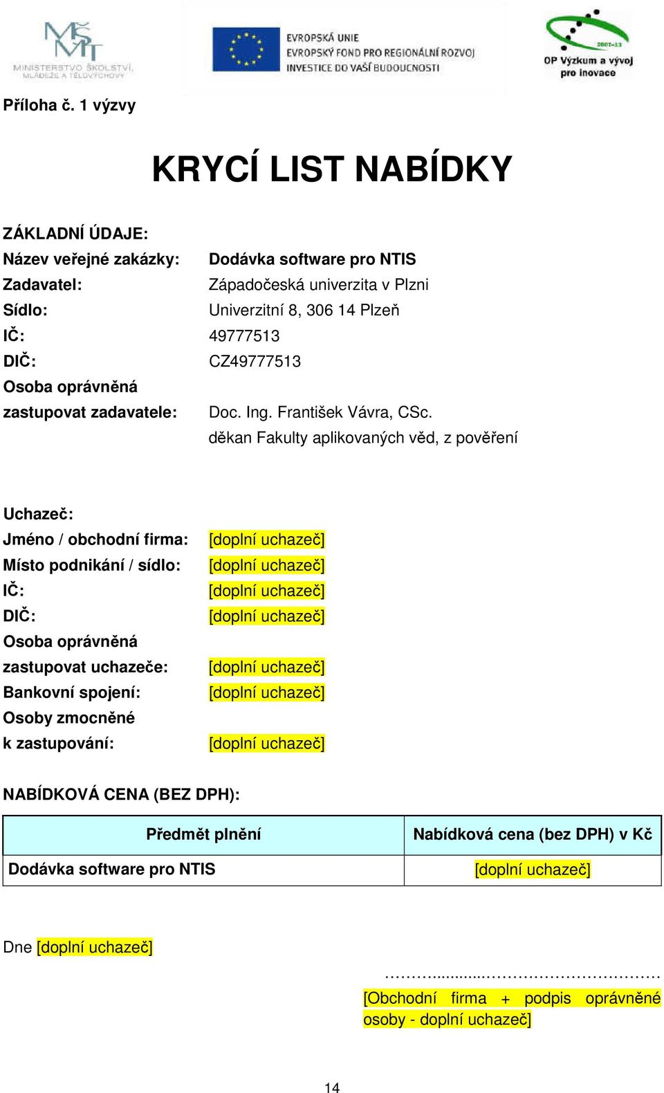 14 Plzeň IČ: 49777513 DIČ: CZ49777513 Osoba oprávněná zastupovat zadavatele: Doc. Ing. František Vávra, CSc.