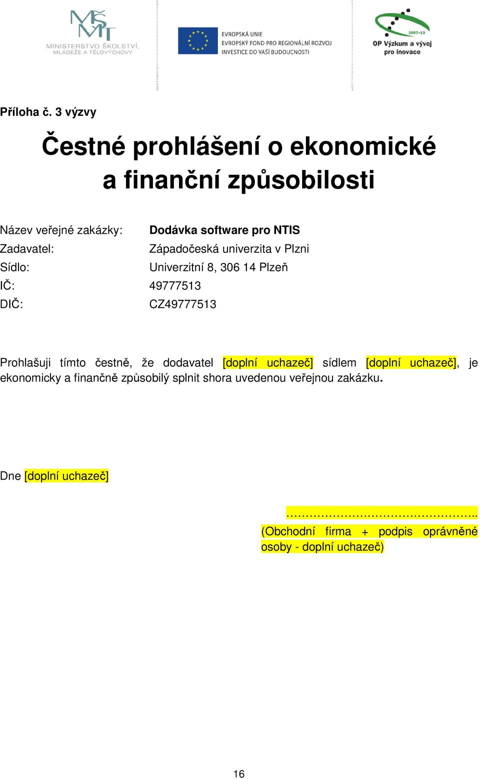 pro NTIS Zadavatel: Západočeská univerzita v Plzni Sídlo: Univerzitní 8, 306 14 Plzeň IČ: 49777513 DIČ: