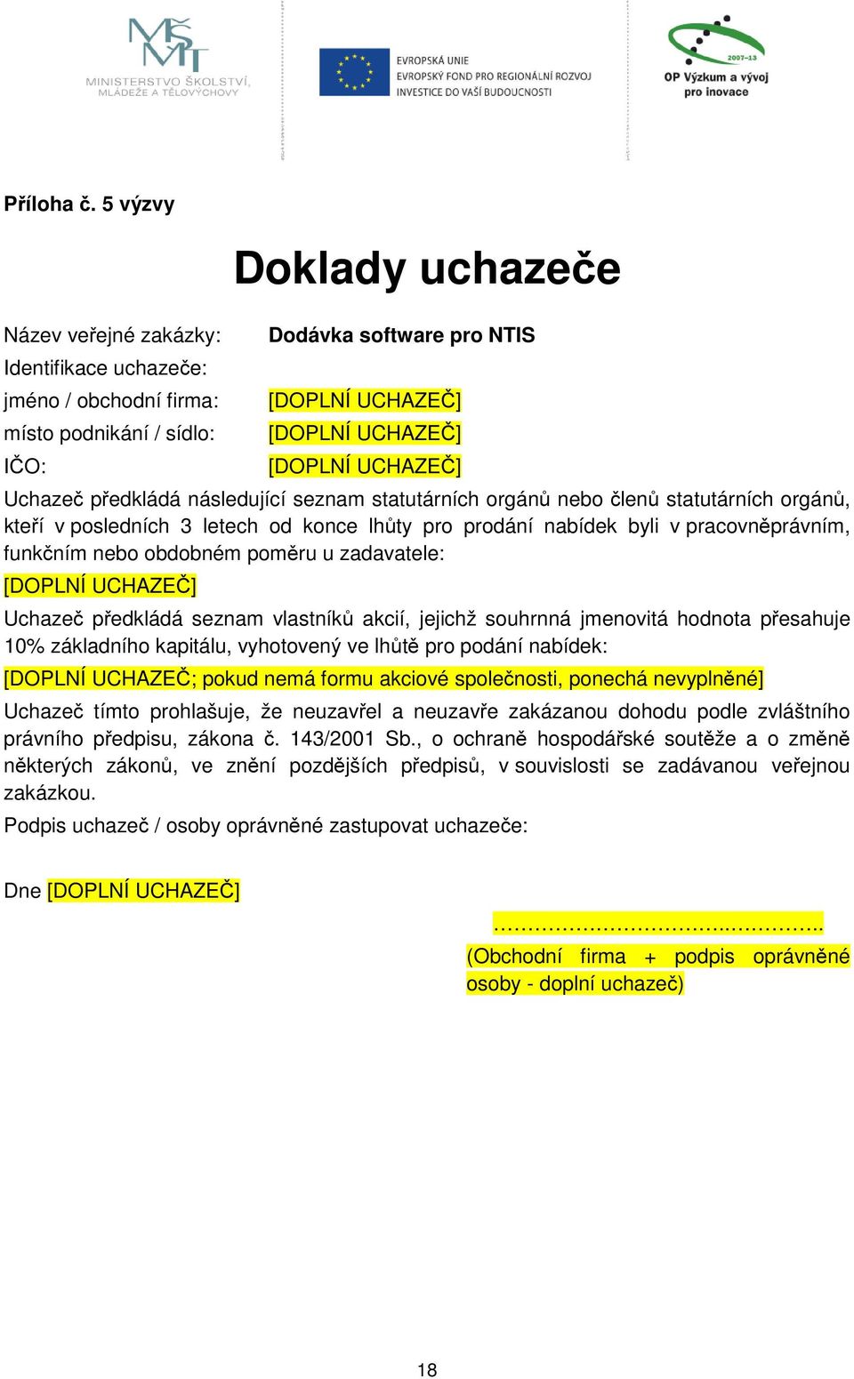 UCHAZEČ] Uchazeč předkládá následující seznam statutárních orgánů nebo členů statutárních orgánů, kteří v posledních 3 letech od konce lhůty pro prodání nabídek byli v pracovněprávním, funkčním nebo