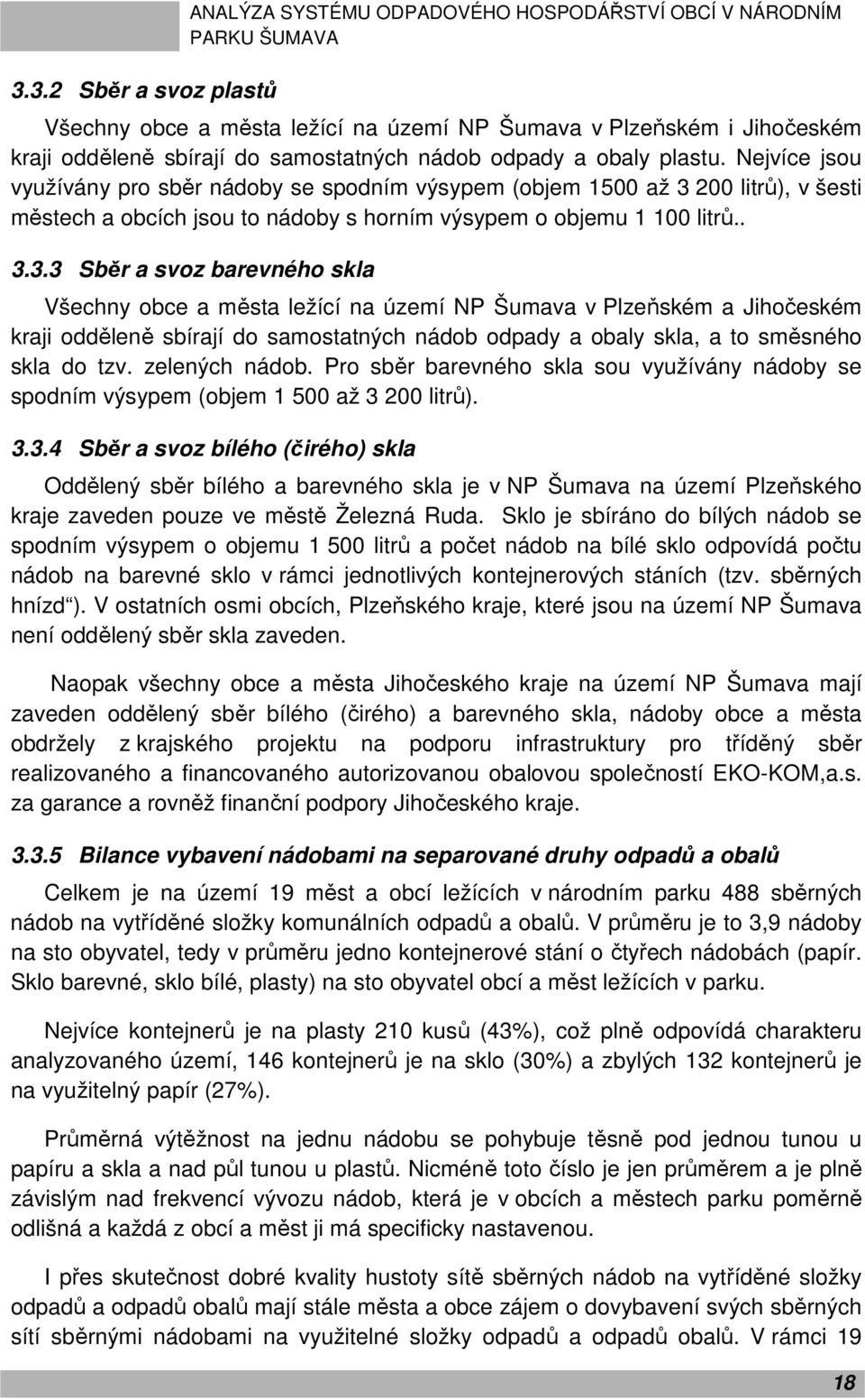 200 litrů), v šesti městech a obcích jsou to nádoby s horním výsypem o objemu 1 100 litrů.. 3.