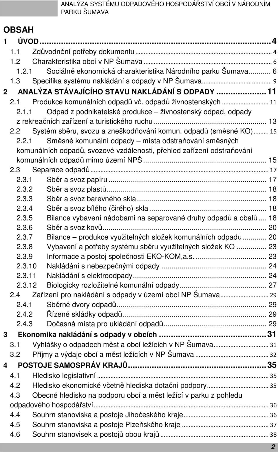 .. 13 2.2 Systém sběru, svozu a zneškodňování komun. odpadů (směsné KO)... 15 2.2.1 Směsné komunální odpady místa odstraňování směsných komunálních odpadů, svozové vzdálenosti, přehled zařízení odstraňování komunálních odpadů mimo území NPŠ.