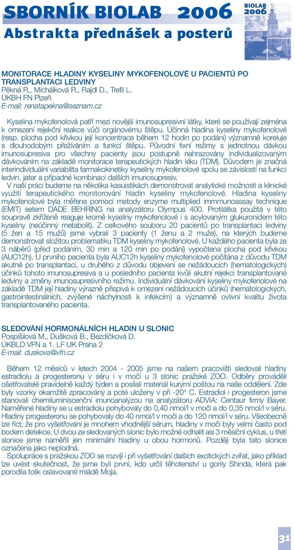 plocha pod křivkou její koncentrace během 12 hodin po podání) významně koreluje s dlouhodobým přežíváním a funkcí štěpu.