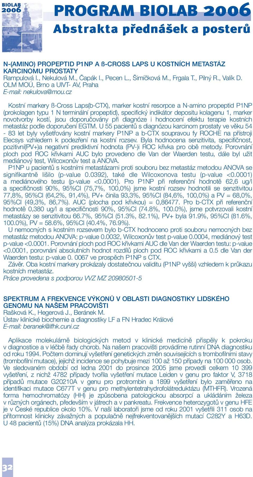 cz Kostní markery ß-Cross Laps(b-CTX), marker kostní resorpce a N-amino propeptid P1NP (prokolagen typu 1 N terminální propeptid), specifický indikátor depositu kolagenu 1, marker novotvorby kostí,