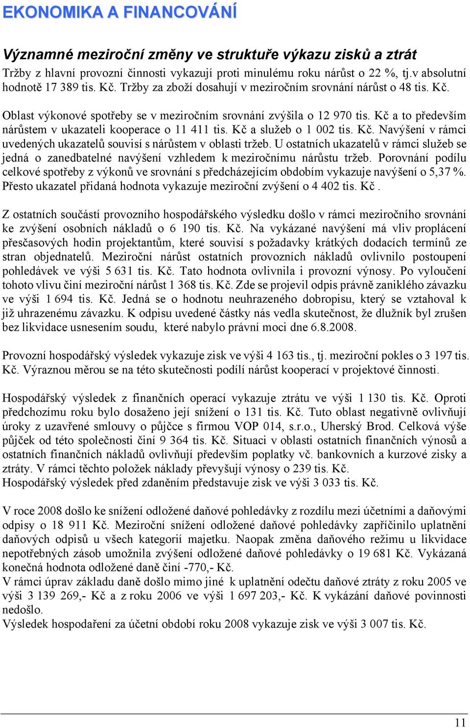 Kč a to především nárůstem v ukazateli kooperace o 11 411 tis. Kč a služeb o 1 002 tis. Kč. Navýšení v rámci uvedených ukazatelů souvisí s nárůstem v oblasti tržeb.