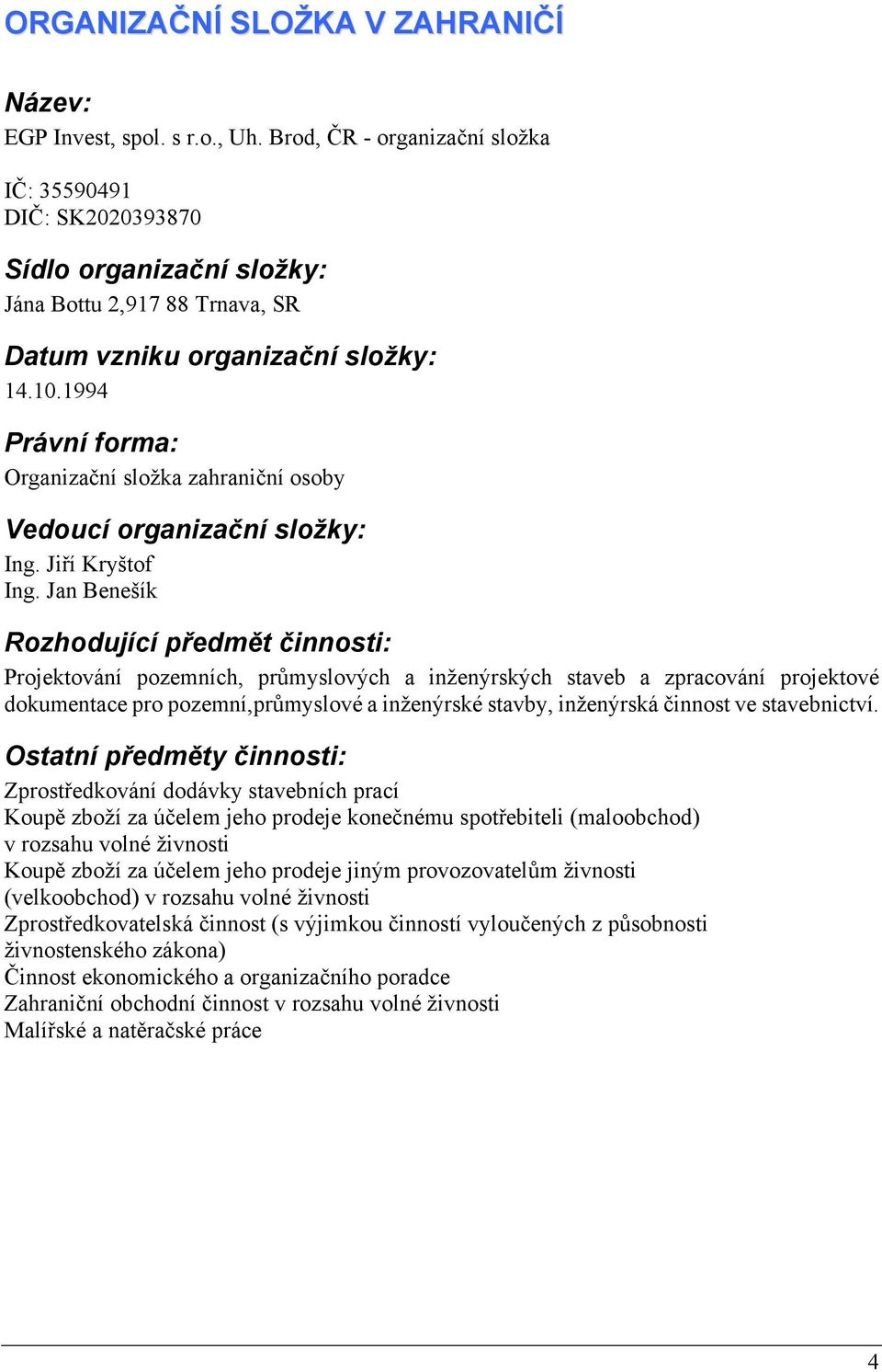 1994 Právní forma: Organizační složka zahraniční osoby Vedoucí organizační složky: Ing. Jiří Kryštof Ing.