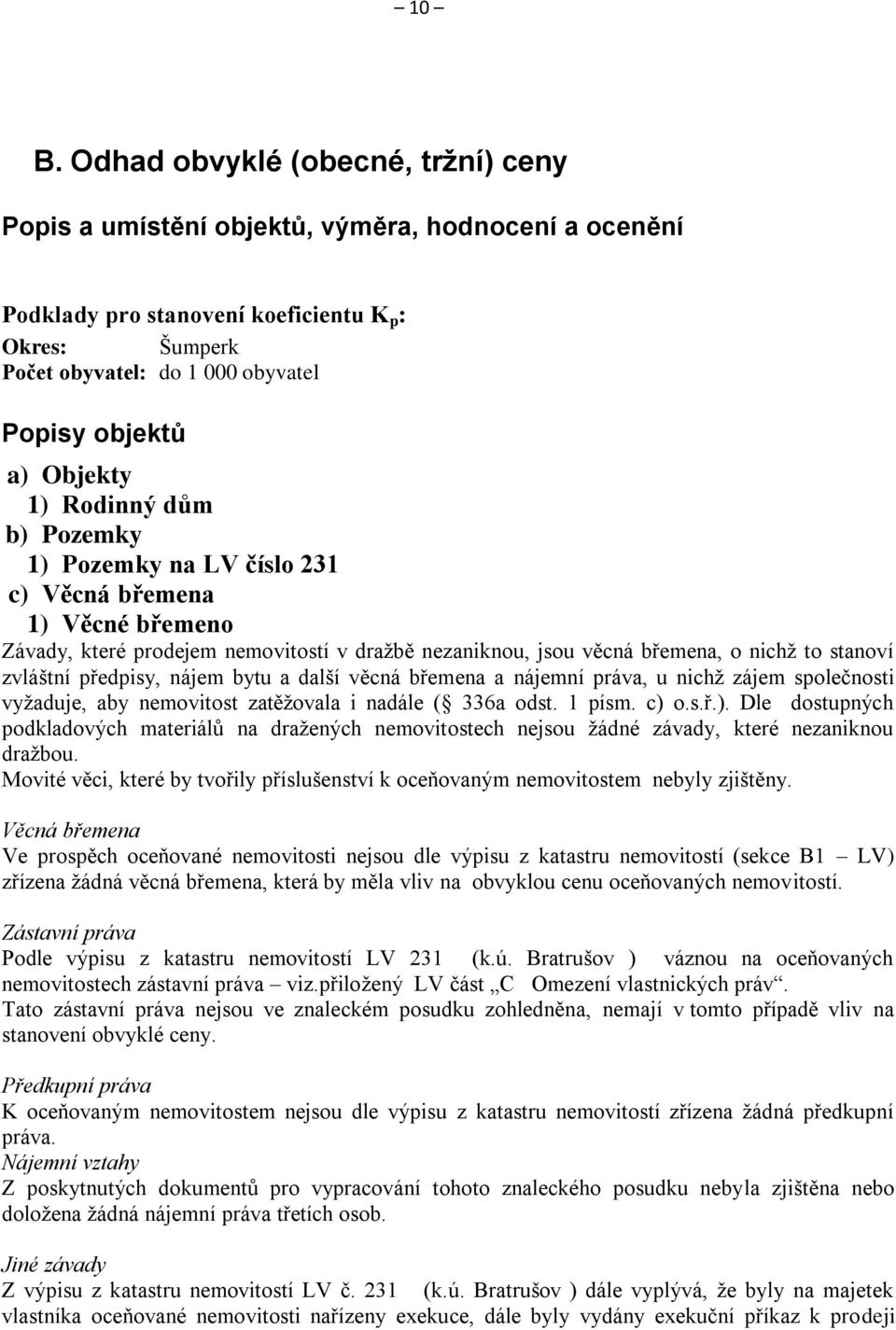 zvláštní předpisy, nájem bytu a další věcná břemena a nájemní práva, u nichž zájem společnosti vyžaduje, aby nemovitost zatěžovala i nadále ( 336a odst. 1 písm. c) 