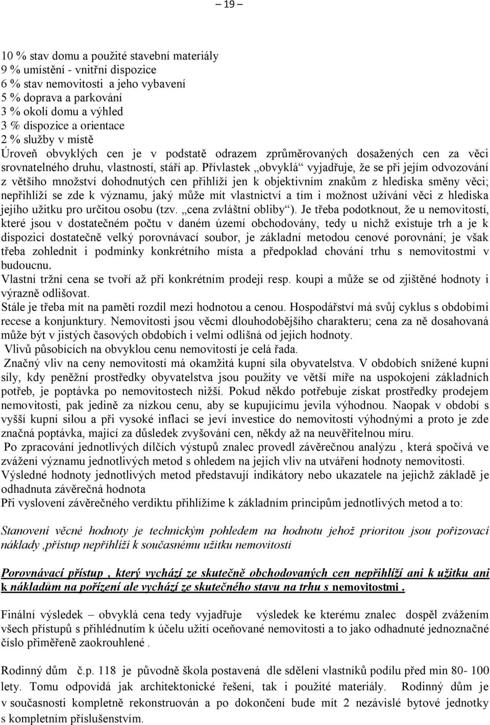 Přívlastek obvyklá vyjadřuje, že se při jejím odvozování z většího množství dohodnutých cen přihlíží jen k objektivním znakům z hlediska směny věci; nepřihlíží se zde k významu, jaký může mít