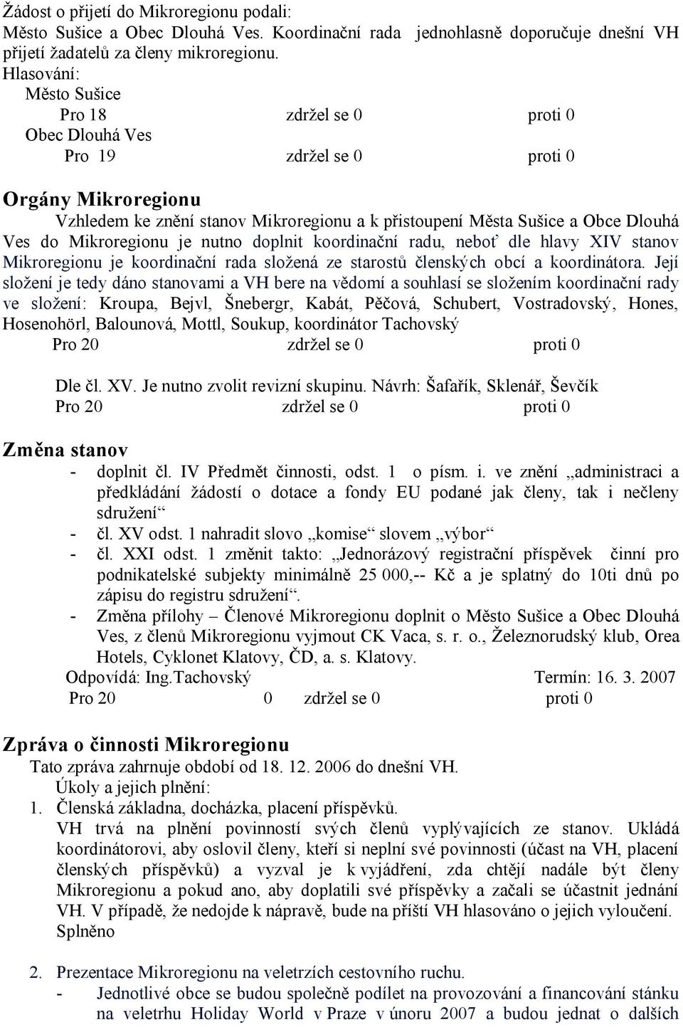 doplnit koordinační radu, neboť dle hlavy XIV stanov Mikroregionu je koordinační rada složená ze starostů členských obcí a koordinátora.