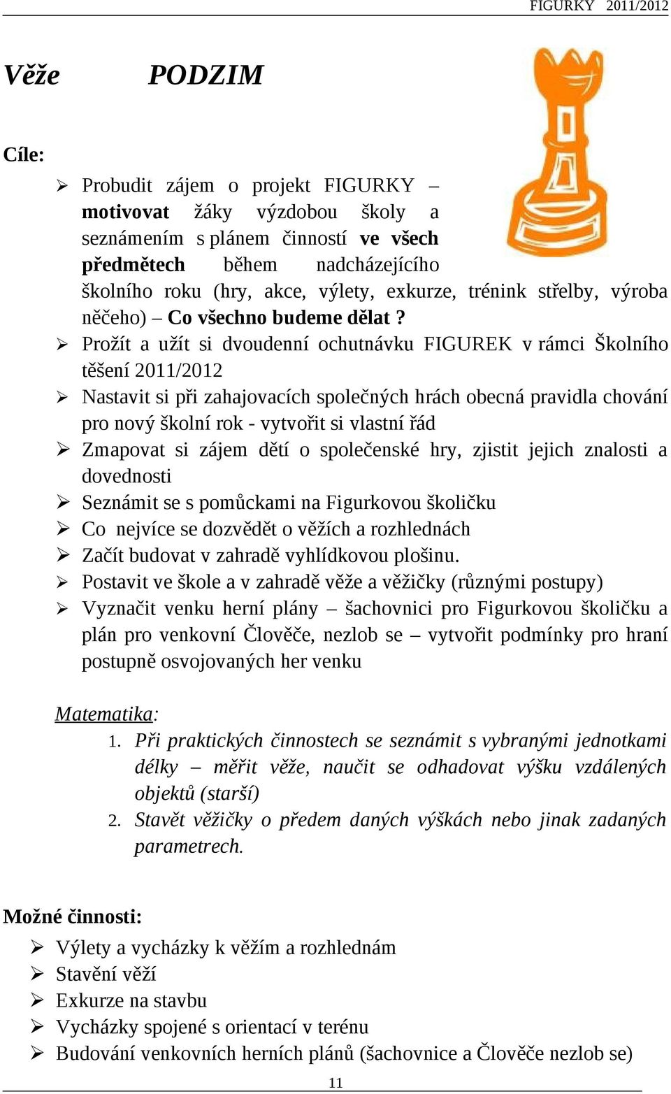 Prožít a užít si dvoudenní ochutnávku FIGUREK v rámci Školního těšení 2011/2012 Nastavit si při zahajovacích společných hrách obecná pravidla chování pro nový školní rok - vytvořit si vlastní řád