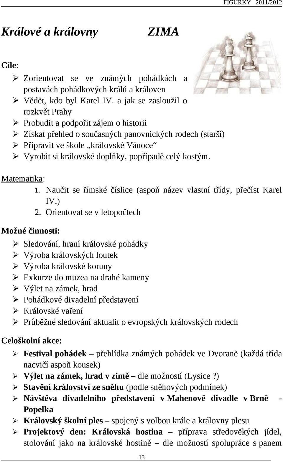 popřípadě celý kostým. Matematika: Možné činnosti: 1. Naučit se římské číslice (aspoň název vlastní třídy, přečíst Karel IV.) 2.