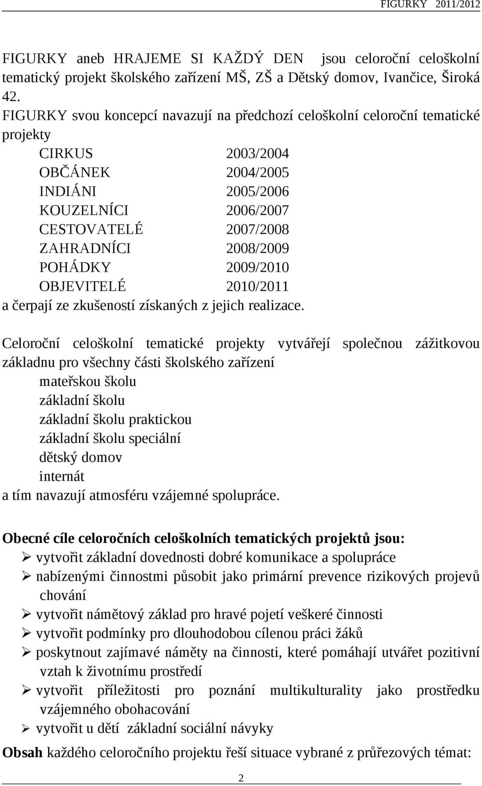 2008/2009 POHÁDKY 2009/2010 OBJEVITELÉ 2010/2011 a čerpají ze zkušeností získaných z jejich realizace.