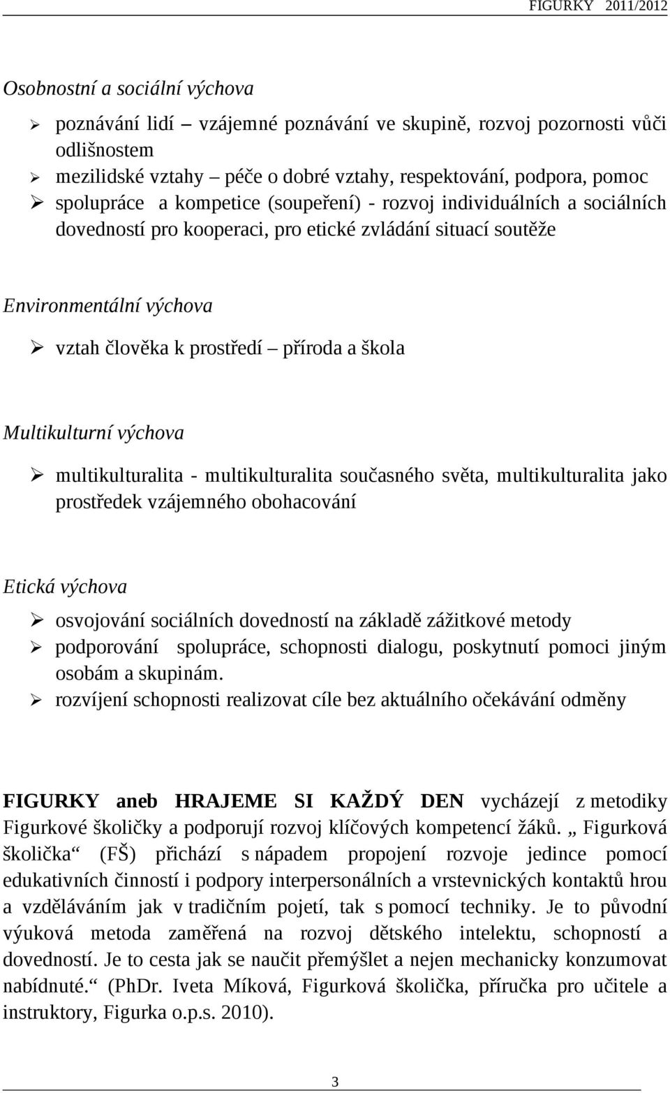 Multikulturní výchova multikulturalita - multikulturalita současného světa, multikulturalita jako prostředek vzájemného obohacování Etická výchova osvojování sociálních dovedností na základě