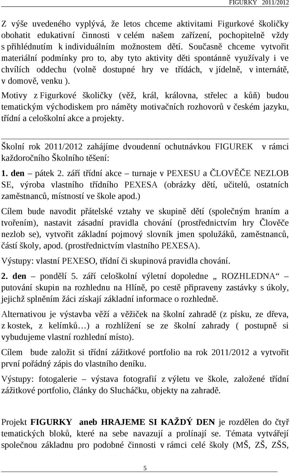 Motivy z Figurkové školičky (věž, král, královna, střelec a kůň) budou tematickým východiskem pro náměty motivačních rozhovorů v českém jazyku, třídní a celoškolní akce a projekty.