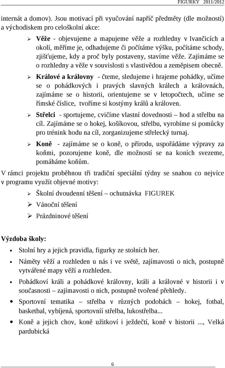 výšku, počítáme schody, zjišťujeme, kdy a proč byly postaveny, stavíme věže. Zajímáme se o rozhledny a věže v souvislosti s vlastivědou a zeměpisem obecně.