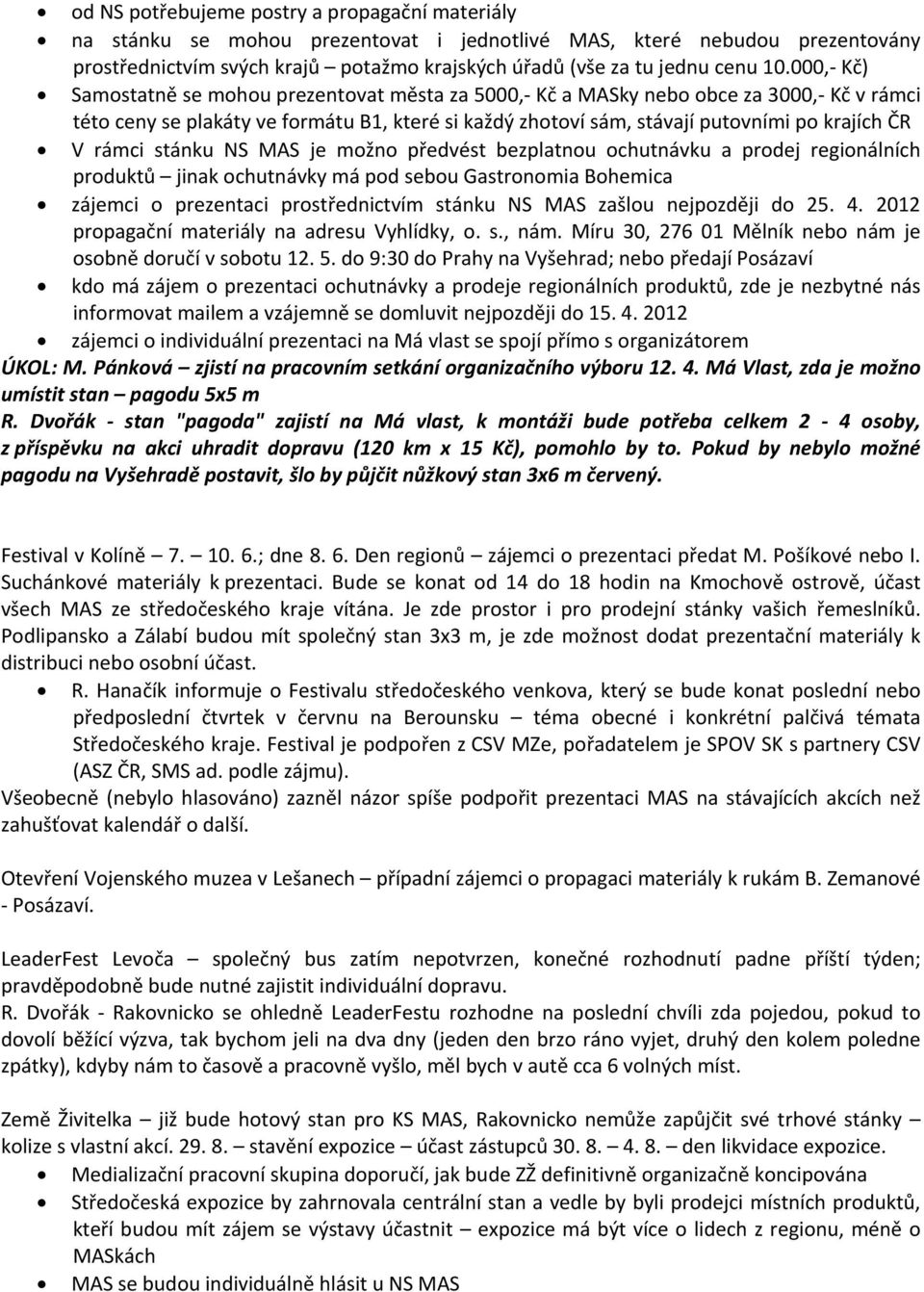 rámci stánku NS MAS je možno předvést bezplatnou ochutnávku a prodej regionálních produktů jinak ochutnávky má pod sebou Gastronomia Bohemica zájemci o prezentaci prostřednictvím stánku NS MAS zašlou