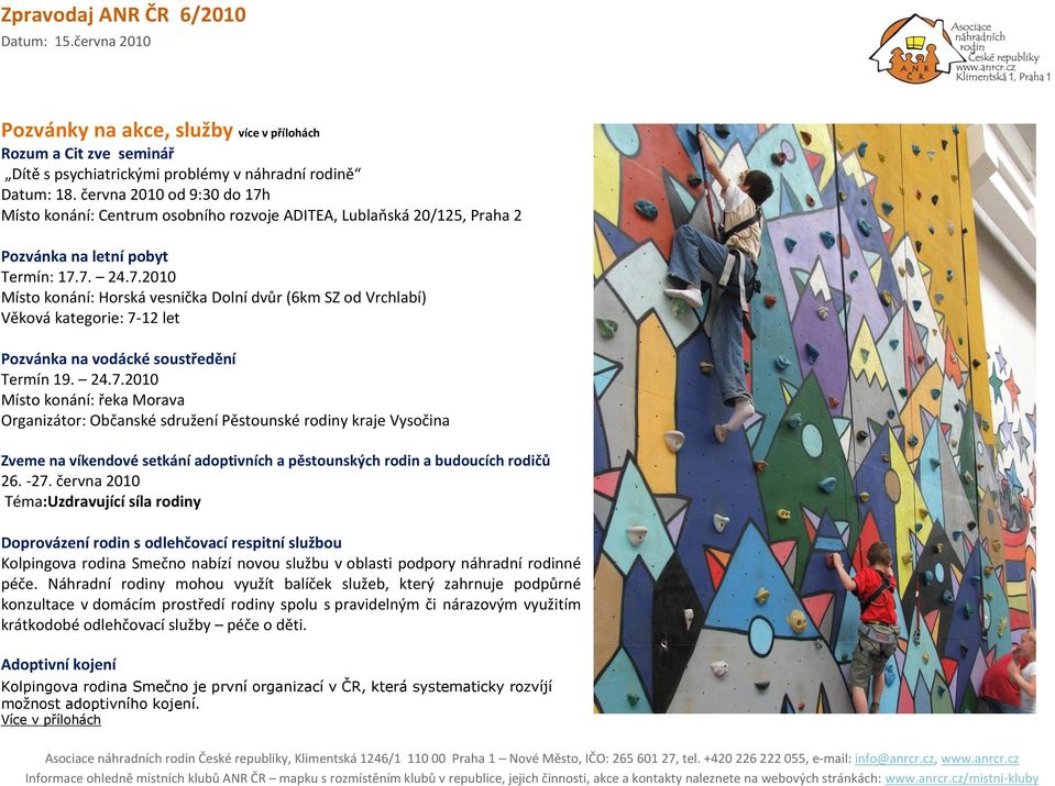 24.7.2010 Místo konání: řeka Morava Organizátor: Občanské sdružení Pěstounské rodiny kraje Vysočina Zveme na víkendové setkání adoptivních a pěstounských rodin a budoucích rodičů 26. -27.