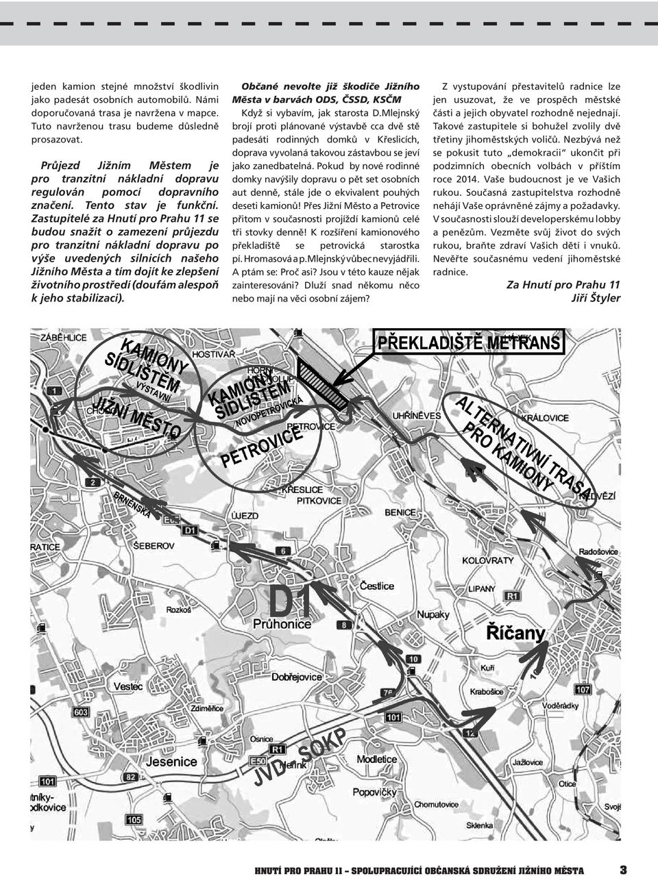 Zastupitelé za Hnutí pro Prahu 11 se budou snažit o zamezení průjezdu pro tranzitní nákladní dopravu po výše uvedených silnicích našeho Jižního Města a tím dojít ke zlepšení životního prostředí